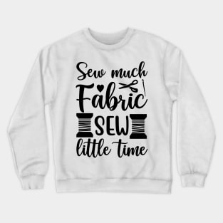 Sew much Fabric - Sew little time - Funny Sewing Sayings Crewneck Sweatshirt